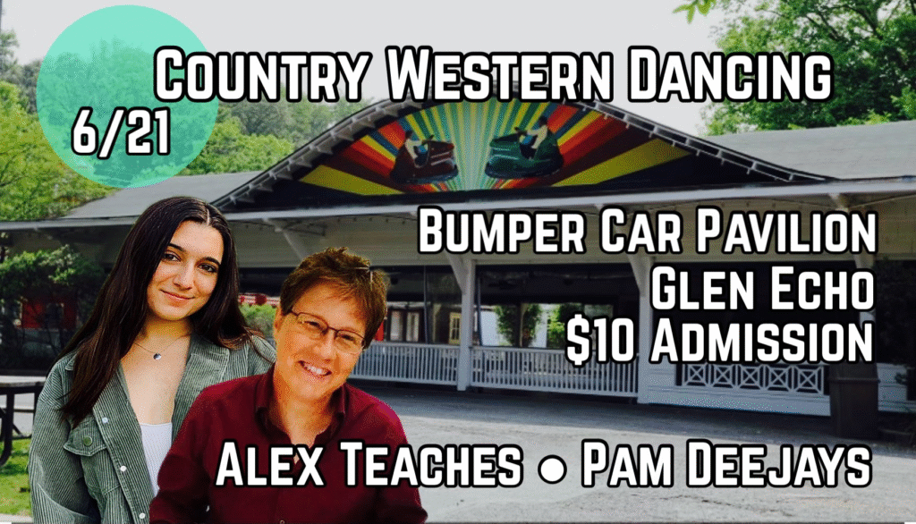 Country Western Dancing 6/21, Bumper Car Pavilion Glen Echo, $10 admission. Alex teachers, Pam deejays